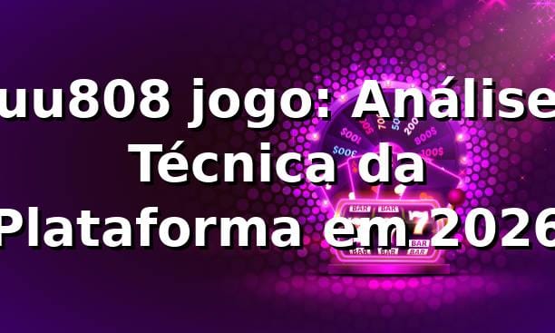 uu808 jogo: Análise Técnica da Plataforma em 2026 🎲
